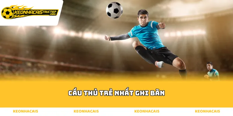 So sánh các kỷ lục cầu thủ trẻ nhất ghi bàn tại đấu trường lớn