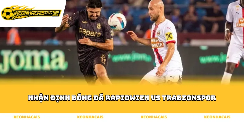 Phân tích sức mạnh tấn công qua nhận định bóng đá rapidwien vs trabzonspor