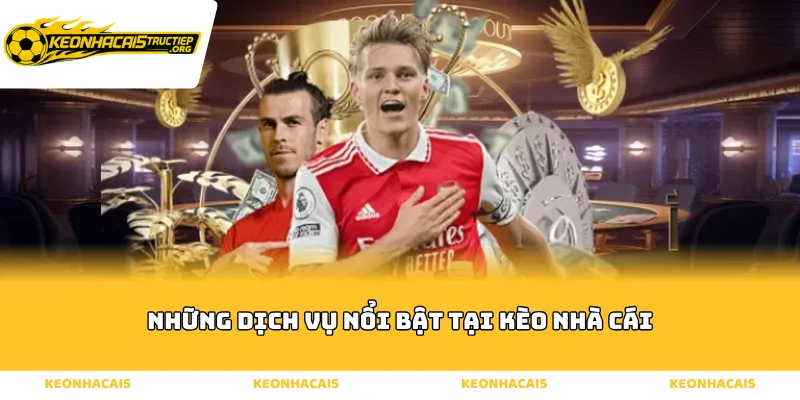 Những dịch vụ nổi bật tại Kèo Nhà Cái